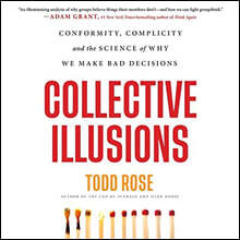 Collective Illusions Lib/E: Conformity, Complicity, and the Science of Why We Make Bad Decisions