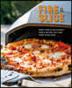 Fire and Slice: Deliciously Simple Recipes for Your Home Pizza Oven