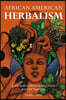 African American Herbalism: A Practical Guide to Healing Plants and Folk Traditions