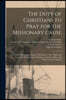 The Duty of Christians to Pray for the Missionary Cause: a Sermon Preached in Boston, November 1, 1827, Before the Society for Propagating the Gospel