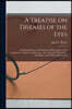 A Treatise on Diseases of the Eyes; Including Diseases of the Eyelids, Inflammations of the Conjunctiva, Sclerotica and Cornea; Also, Catarrhal, Rheum