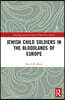 Jewish Child Soldiers in the Bloodlands of Europe