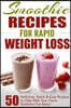 Smoothie Recipes for Rapid Weight Loss: 50 Delicious, Quick & Easy Recipes to Help Melt Your Damn Stubborn Fat Away!