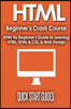 HTML Beginner's Crash Course: HTML for Beginner's Guide to Learning HTML, HTML & CSS, & Web Design (HTML5, HTML5 and CSS3, HTML Programming, HTML CS