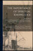 The Importance of Spiritual Knowledge [microform]: a Sermon Delivered Before the Society for Propagating the Gospel Among the Indians and Others in No