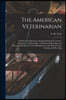 The American Veterinarian: or Diseases of Domestic Animals Showing the Causes, Symptoms, and Remedies, and Rules for Restoring and Preserving Hea