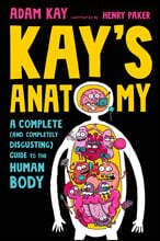 Kay's Anatomy: A Complete (and Completely Disgusting) Guide to the Human Body
