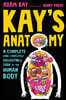 Kay's Anatomy: A Complete (and Completely Disgusting) Guide to the Human Body