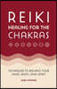 Reiki Healing for the Chakras: Techniques to Balance Your Mind, Body, and Spirit