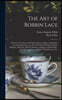 The Art of Bobbin Lace: a Practical Text Book of Workmanship in Antique and Modern Lace Including Geneoese, Point De Flandre Bruges Guipure, D