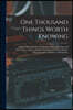 One Thousand Things Worth Knowing: a Book Disclosing Invaluable Information, Receipts and Instructions, in the Useful and Domestic Arts, Everything of