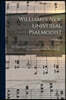 Williams's New Universal Psalmodist: the Whole Composed in a New and Easy Taste, for 2, 3, and 4 Voices, in the Most Familiar Keys and Cliffs ..