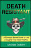Death Resistant: A Common Sense Guide to Live Long and Drop Dead Healthy
