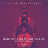 Quatuor Hanson 리게티 / 바르톡 / 뒤티외: 현악 사중주 - 한손 사중주단 (Not All Cats Are Grey)