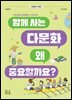 함께 사는 다문화 왜 중요할까요?