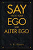 Say No to Your Ego and Alter Ego: Learn How To Win The Fight Against Your Ego And Be A Man Of No Ego