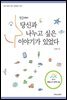 당신과 나누고 싶은 이야기가 있었다