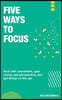 Five Ways to Focus: Deal with overwhelm, gain clarity and perspective to get things on the up!