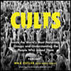 Cults: Inside the World's Most Notorious Groups and Understanding the People Who Joined Them
