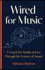 Wired for Music: A Search for Health and Joy Through the Science of Sound