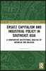 Ersatz Capitalism and Industrial Policy in Southeast Asia