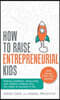 How to Raise Entrepreneurial Kids: Raising Confident, Resourceful and Resilient Children Who Are Ready to Succeed in Life
