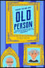 How to Be an Old Person: Everything to Know for the Newly Old, Retiring, Elderly, or Considering