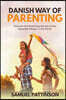 Danish way of Parenting - Discover the Parenting Secrets of the Happiest People in the World
