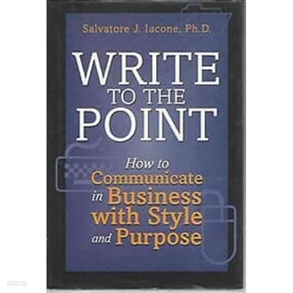 Write to the Point: How to Communicate in Business with Style and Purpose