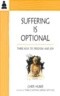 Suffering Is Optional: Three Keys to Freedom and Joy