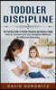 Toddler Discipline: The Practical Guide to Positive Parenting and Raising a Happy (How to Connect and Use Discipline Methods for Effective
