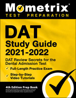 DAT Study Guide 2021-2022 - DAT Review Secrets for the Dental Admission Test, Full-Length Practice Exam, Step-By-Step Video Tutorials: [4th Edition Pr