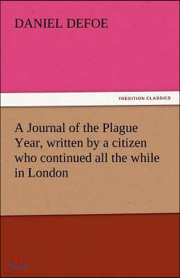 A Journal of the Plague Year, Written by a Citizen Who Continued All the While in London