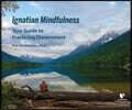Ignatian Mindfulness: Your Guide to Practicing Discernment