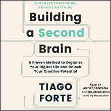 Building a Second Brain: A Proven Method to Organize Your Digital Life and Unlock Your Creative Potential