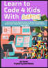 Learn to Code 4 Kids With Scratch: The Playful introduction to Scratch Coding Made Easy Guide with Projects for Young Boys and Girls