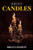 Brief Candles: A Collection of Poems by Brian Chaplin