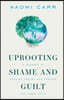 Uprooting Shame and Guilt: A Journey to Healing Trauma and Freeing the Inner Child