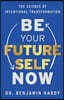 Be Your Future Self Now: The Science of Intentional Transformation
