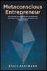Metaconscious Entrepreneur: How to Harness the Unlimited Power of Consciousness and Energy to Grow a Wildly Successful Business That Changes the W