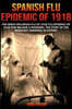 Spanish Flu Epidemic Of 1918: The Great Influenza Flu Of 1918; That Became A Deadliest Pandemic In History