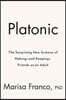 Platonic: How the Science of Attachment Can Help You Make--And Keep--Friends