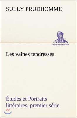 Les Vaines Tendresses ?tudes Et Portraits Litt?raires, Premier S?rie