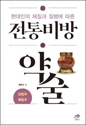 현대인의 체질과 질병에 따른 전통비방 약술 : 단방주·복방주
