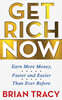Get Rich Now: Earn More Money, Faster and Easier Than Ever Before
