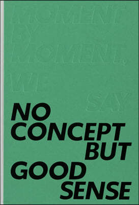 Moment by Moment, We Say ‘No Concept But Good Sense’