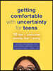 Getting Comfortable with Uncertainty for Teens: 10 Tips to Overcome Anxiety, Fear, and Worry