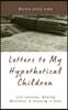 Letters to My Hypothetical Children: Life Lessons, Making Mistakes, and Keeping it Real