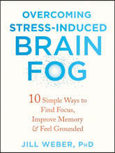 Overcoming Stress-Induced Brain Fog: 10 Simple Ways to Find Focus, Improve Memory, and Feel Grounded
