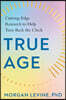 True Age: Cutting-Edge Research to Help Turn Back the Clock